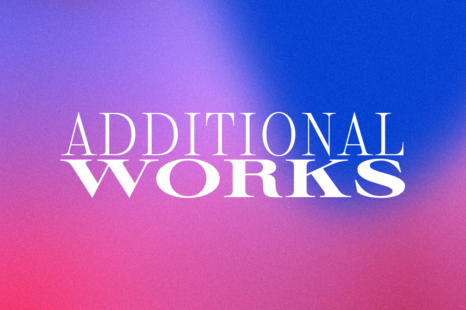 White text that reads "ADDITIONAL WORKS" sits on a pink, purple, and blue grainy background pattern.
